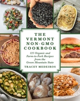 The Vermont Non-GMO Cookbook: 125 Organic and Farm-To-Fork Recipes from the Green Mountain State 1510722726 Book Cover