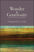 Wonder and Generosity: Their Role in Ethics and Politics 1438446764 Book Cover