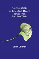 Consolation in Life and Death; derived from the Life of Christ 9356010137 Book Cover