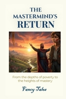 The Mastermind's Return: A Journey of Wit and Ambition: From the Depths of Poverty to the Heights of Mastery B0GPD9R26R Book Cover