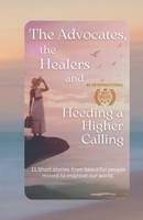 The Advocates, the Healers and Heeding a Higher Calling B0F3FVQGFW Book Cover