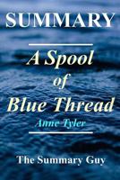Summary - A Spool of Blue Thread: By Anne Tyler (A Spool of Blue Thread: A Full Novel Summary - Book, Paperback, Hardcover, Audiobook, Audible Book 1) 1547178728 Book Cover