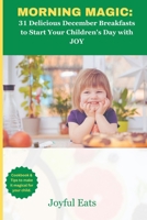 Morning Magic: 31 Delicious December Breakfast to Start Your Childr?n's Day with JOY: Cookbook and Tips to make it magical for your Child B0CMY43VGC Book Cover