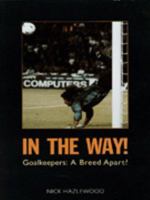 In the Way: Goalkeepers - A Breed Apart 1851587985 Book Cover