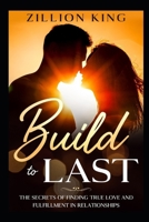 BUILD TO LAST: …the Secrets Of Finding True Love and Fulfillment In Relationship B088N422WC Book Cover
