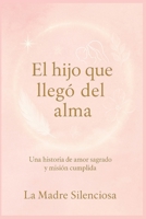 El hijo que llegó del alma: Una historia de amor sagrado y misión cumplida B0FZ8DZ778 Book Cover