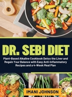 Dr. Sebi Diet: Plant-Based Alkaline Cookbook Detox the Liver and Regain Your Balance with Easy Anti-Inflammatory Recipes and a 4-Week Meal Plan 1914370481 Book Cover