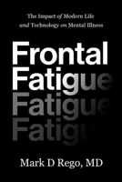 Frontal Fatigue: The Impact of Modern Life and Technology on Mental Illness 1632994348 Book Cover