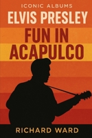 Iconic Albums - Elvis Presley - Fun in Acapulco B0FPLS54X3 Book Cover