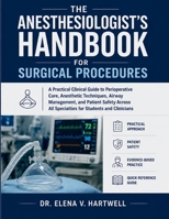 THE ANESTHESIOLOGIST’S HANDBOOK FOR SURGICAL PROCEDURES: A Practical Clinical Guide to Perioperative Care, Anesthetic Techniques, Airway Management, ... All Specialties for Students and Clinicians B0HDGGRXXL Book Cover