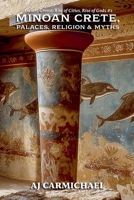Minoan Crete, Palaces, Religion, and Myths (Ancient Greece: Rise of Cities, Rise of Gods) B0G6P1HJYW Book Cover
