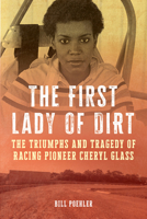 The First Lady of Dirt: The Triumphs and Tragedy of Racing Pioneer Cheryl Glass 1538184052 Book Cover