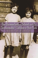 The Thomas Indian School and the Irredeemable Children of New York 0815634366 Book Cover