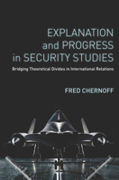 Explanation and Progress in Security Studies: Bridging Theoretical Divides in International Relations 0804792267 Book Cover