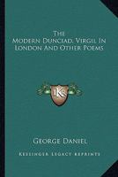 The Modern Dunciad, Virgil in London and Other Poems (Classic Reprint) 1163622168 Book Cover
