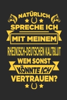 Nat�rlich spreche ich mit meinem Rheinisch-deutschen kaltblut Wem sonst k�nnte ich vertrauen?: Notizbuch mit 110 linierten Seiten, als Geschenk, aber auch als Dekoration anwendbar. 1671383117 Book Cover