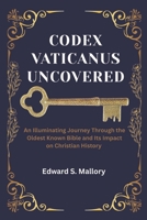 Codex Vaticanus Uncovered: An Illuminating Journey Through the Oldest Known Bible and Its Impact on Christian History B0F52TNJSM Book Cover