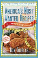 America's Most Wanted Recipes Without the Guilt: Cut the Calories, Keep the Taste of Your Favorite Restaurant Dishes (America's Most Wanted Recipes Series) 1451623313 Book Cover