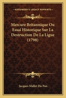 Mercure Britannique Ou Essai Historique Sur La Destruction De La Ligue (1798) 112032677X Book Cover