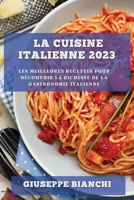 La Cuisine Italienne 2023: Les meilleures recettes pour découvrir la richesse de la gastronomie italienne 1783816945 Book Cover