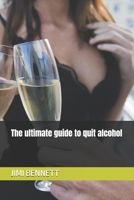 The ultimate guide to quit alcohol (The ultimate guide to quitting …………) B0F19D4TKC Book Cover