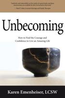 Unbecoming: How to Find the Courage and Confidence to Live an Amazing Life 1947937995 Book Cover