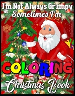 I'm not always grumpy sometimes I'm coloring christmas book: Cute Christmas Coloring Book with Cheerful Santas, Silly Reindeer, Adorable Elves, Loving Animals, Happy Kids, and More! 1710482621 Book Cover