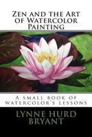 Zen and the Art of Watercolor Painting: A book of watercolor's lessons 149911222X Book Cover
