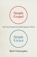 Simple Gospel, Simply Grace: How Your Christian Life Is Really Supposed to Work 0736962727 Book Cover