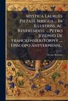 Mystica Lauruès Pietate Irrigua ... In Illustriss. Ac Reverendiss. ... Petro Josepho De Franckensierstorpff .... Episcopo Antverpiensi... (Latin Edition) 1024697096 Book Cover