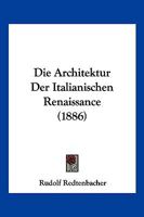 Die Architektur Der Italianischen Renaissance (1886) 1168488354 Book Cover