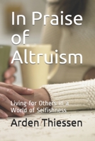In Praise of Altruism: Living for Others in a World of Selfishness B086B8GR9B Book Cover