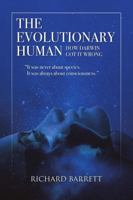 The Evolutionary Human: How Darwin Got It Wrong: It was never about species, It was always about consciousness 1483494462 Book Cover