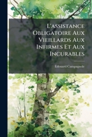 L'assistance Obligatoire Aux Vieillards Aux Infirmes Et Aux Incurables: Commentaire De La Loi Du 14 Juillet 1905 1144262321 Book Cover
