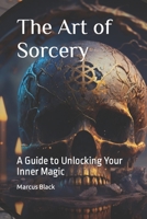 The Art of Sorcery: A Guide to Unlocking Your Inner Magic B08XYNK5Q3 Book Cover