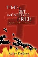 Time to Set the Captives Free: How to Start a Deliverance Ministry and Host a Freedom Prayer Session 1449711154 Book Cover