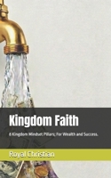 Kingdom Faith: 8 Kingdom Mindset Pillars; For Wealth and Success. (Kingdom Mindset: Christian Books for Women) B0GZJSSH52 Book Cover