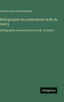 Bibliographie des publications de M. de Saulcy: Bibliographie des publications de M. de Saulcy (French Edition) 3563750319 Book Cover