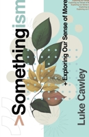 Somethingism: Exploring Our Sense of More (Book for the spiritually curious, those with belief in something more, gospel book for seekers, evangelistic outreach book) 1802543023 Book Cover