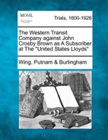 The Western Transit Company against John Crosby Brown as A Subscriber at The "United States Lloyds" 1275556477 Book Cover