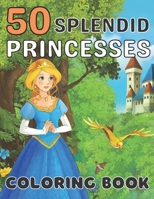 50 SPLENDID PRINCESSES COLORING BOOK: A Princess Coloring Book, Featuring 50 Fictional and Some Fairy Tale Princesses from Various Regions and Epochs B08WZLZ55Y Book Cover