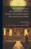 Das Hohelied Salomo's Bei Den Judischen Erklären Des Mittelalters: Nebst Einem Anhange, Erklärungsproben Aus Handschriften (German Edition) 1019972173 Book Cover