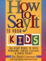 How to Say It to Your Kids: The Right Words to Solve Problems, Soothe Feelings, & Teach Values (How to Say It...) 0130308846 Book Cover