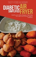 Diabetic Air Fryer Simplified: Healthy and Tasty Recipes That Help You Heal And Prevent Type 2 Diabetes 1801760918 Book Cover