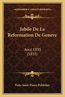 Jubile De La Reformation De Geneve: Aout 1835 (1835) 1167647548 Book Cover