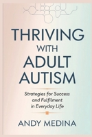 THRIVING WITH ADULT AUTISM: Strategies for Success and Fulfillment in Everyday Life B0DQJDRXDY Book Cover