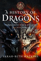 A History of Dragons: Their Influence on Life and Culture 1399058835 Book Cover