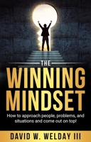 The Winning Mindset: How to approach people, problems, and situations and come out on top! 1954533942 Book Cover