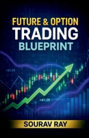 Future and Option Trading Blueprint: Future and Option Trading book B0GHQVGXQD Book Cover