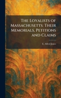 The Loyalists of Massachusetts: Their Memorials, Petitions and Claims 1025818806 Book Cover